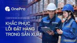 Lỗi Đặt Hàng Trong Sản Xuất: Nguyên Nhân, Hậu Quả Và Cách Khắc Phục Triệt Để
