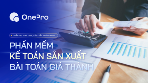 Phần mềm kế toán sản xuất: Giải mã bài toán giá thành và lối thoát cho kế toán xưởng