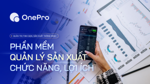 Phần mềm quản lý sản xuất: Chức năng, lợi ích và những điều bạn nên biết