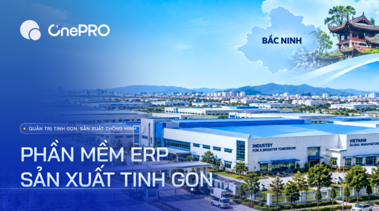 Phần Mềm ERP Tại Bắc Ninh: Giải Pháp Quản Trị Tinh Gọn Cho Nhà Xưởng Sản Xuất